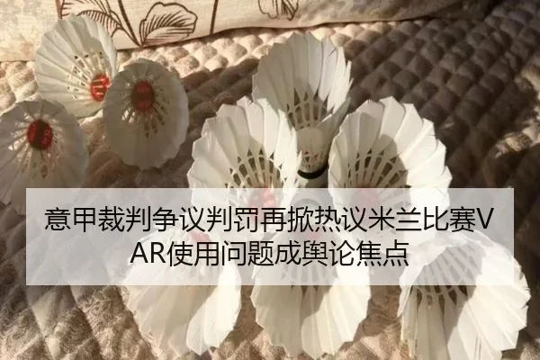 意甲裁判争议判罚再掀热议米兰比赛VAR使用问题成舆论焦点