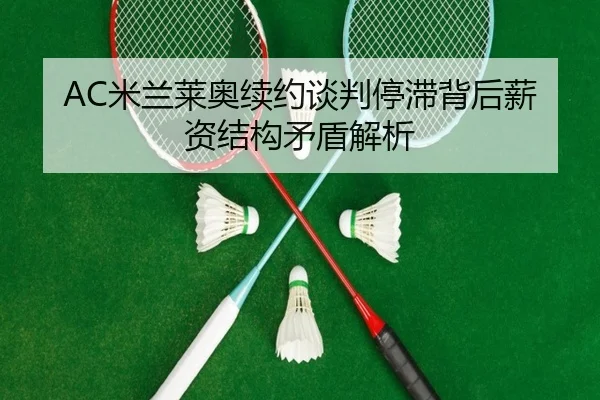 AC米兰莱奥续约谈判停滞背后薪资结构矛盾解析
